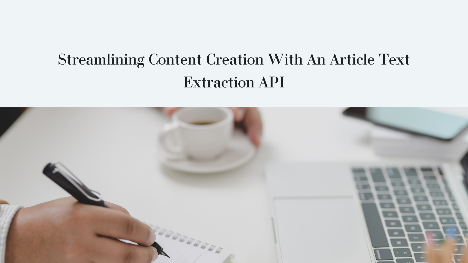 Streamlining Content Creation With An Article Text Extraction API
