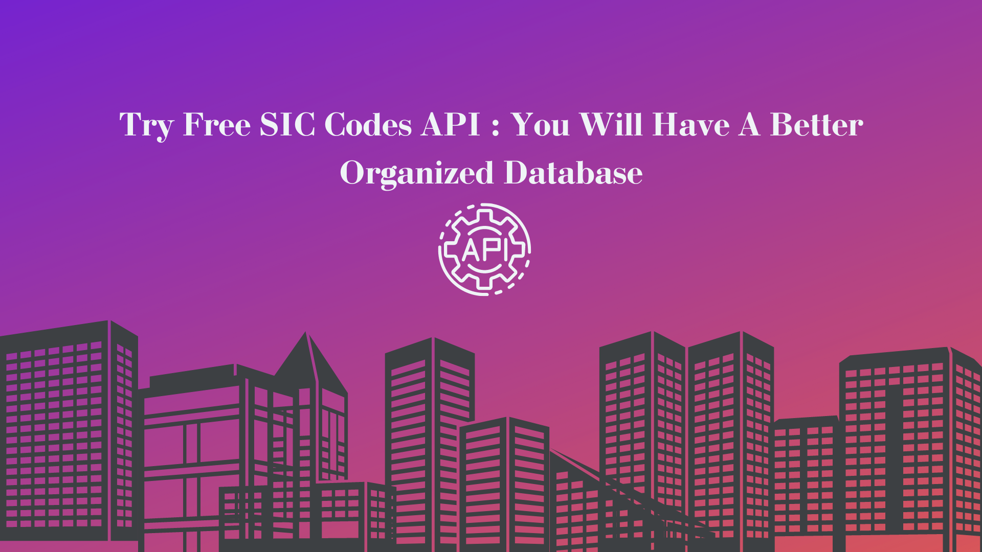 Try Free SIC Codes API : You Will Have A Better Organized Database