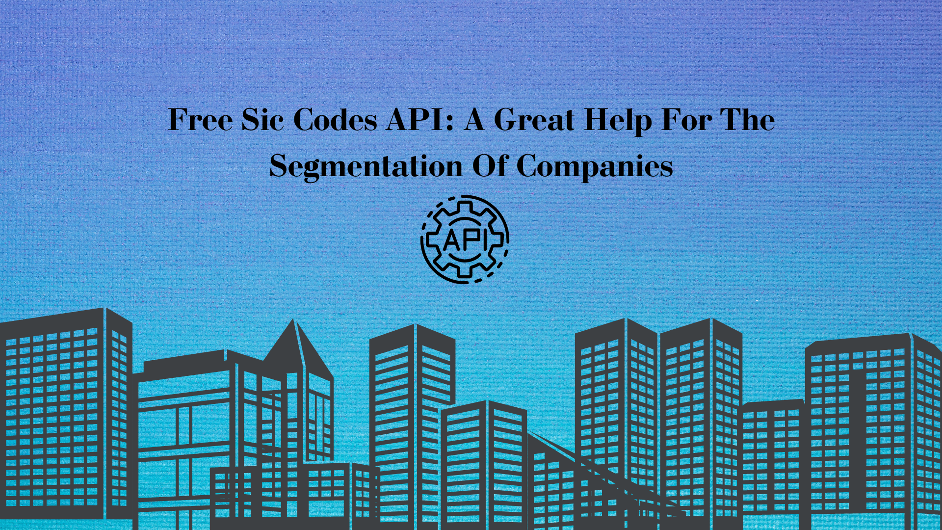 Free Sic Codes API: A Great Help For The Segmentation Of Companies