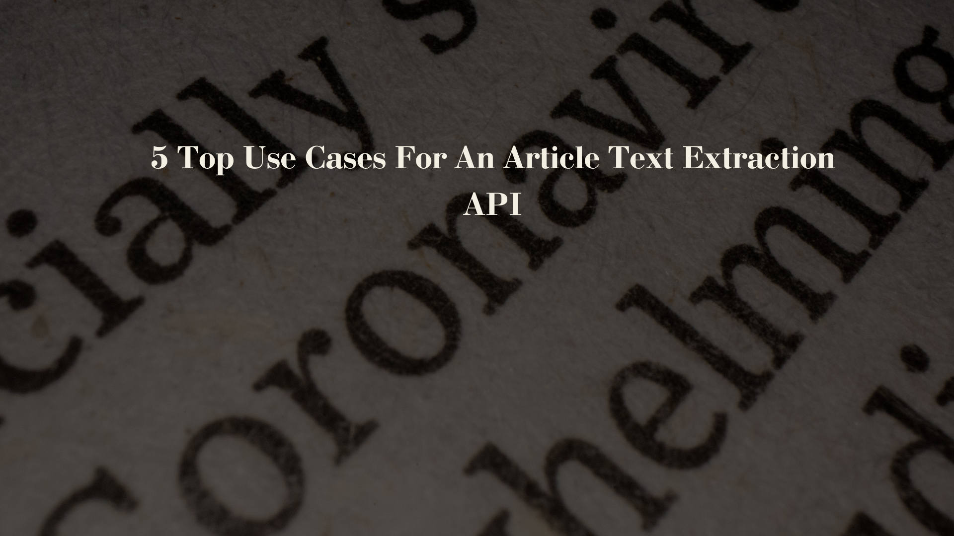 5 Top Use Cases For An Article Text Extraction API