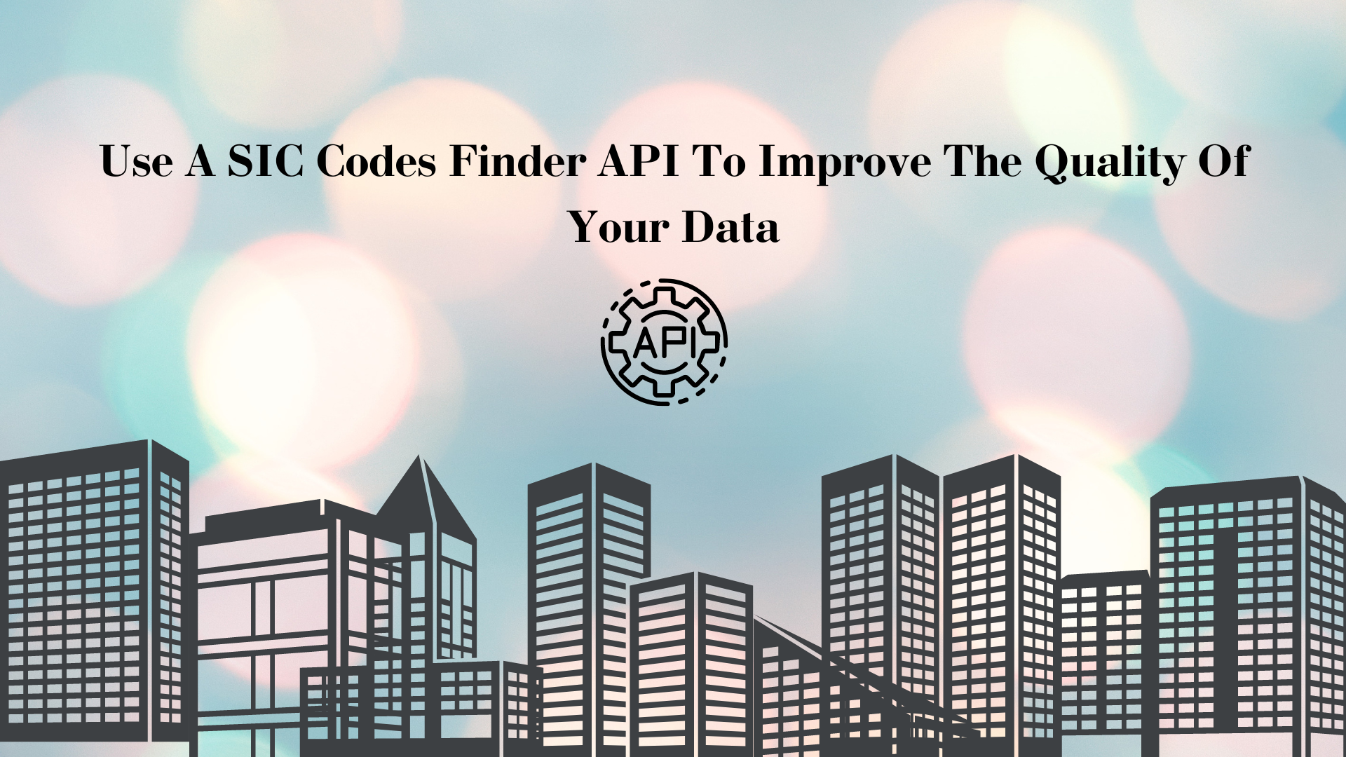 Use A SIC Codes Finder API To Improve The Quality Of Your Data