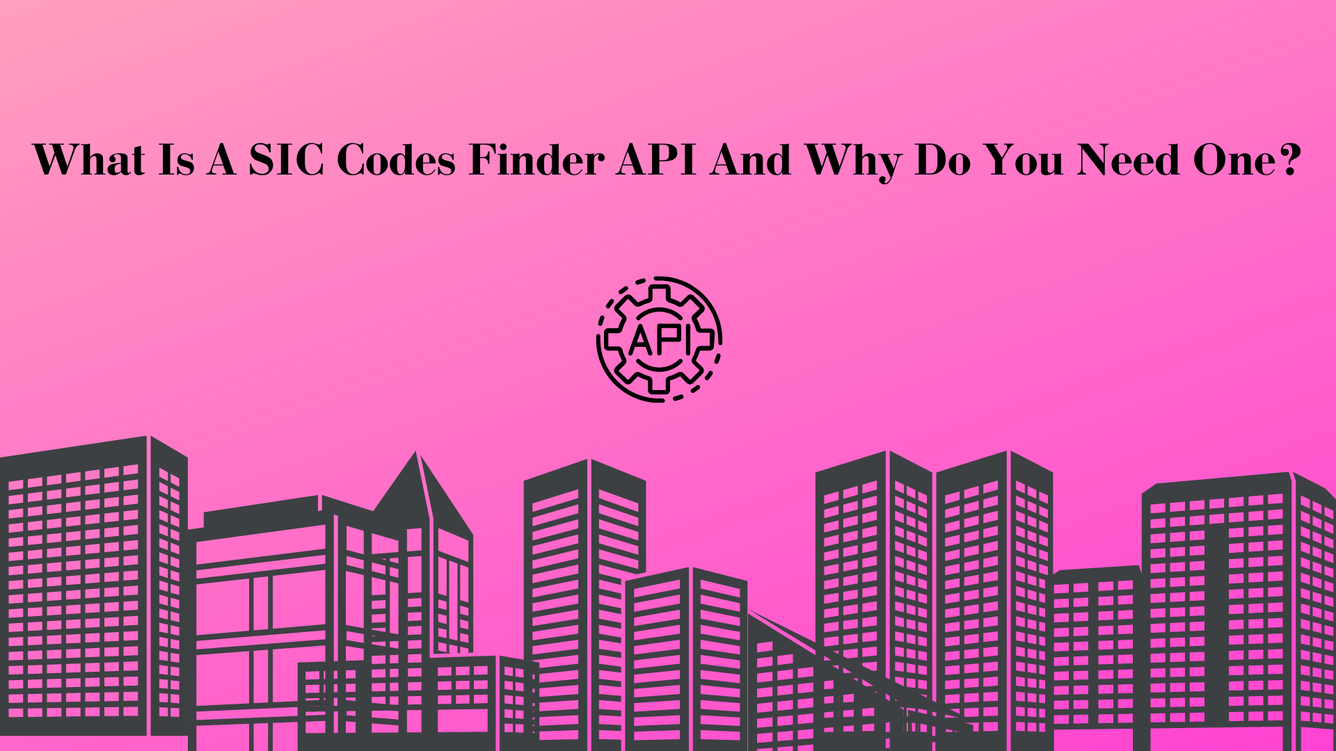 What Is A SIC Codes Finder API And Why Do You Need One?